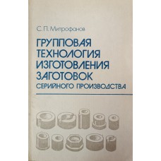 Митрофанов С. П. Групповая технология изготовления заготовок серийного производства. – Ленинград: Машиностроение, 1985. – 240 с.: ил. Митрофанов С. П. Групповая технология изготовления заготовок серийного производства. – Ленинград: Машиностроение, 1985. – 240 с.: ил.