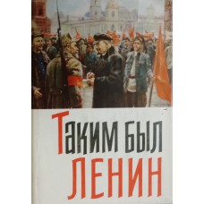 Таким был Ленин. - Москва: Политиздат, 1965. – 607 с., [12] л. ил.