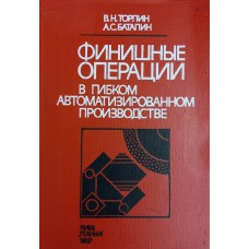 Торлин В. Н. Финишные операции в гибком автоматизированном производстве / В. Н. Торлин, А. С. Баталин. – Киев: Техника, 1987. – 207 с.