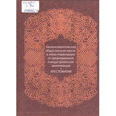 Западноевропейская общественная мысль в эпоху переходную от средневековой к индустриальной цивилизации: хрестоматия для студентов исторического факультета: Хрестоматия. [Сост.: М. В. Васильева и др.]. - Вологда: Древности Севера, 2007. – 228 с.: ил.
