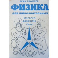 Роджерс Э. М. Физика для любознательных: в 3 томах. - Изд. 2-е, испр. – Москва: Мир, 1972-1973 Роджерс Э. М. Физика для любознательных: в 3 томах. - Изд. 2-е, испр. – Москва: Мир, 1972-1973