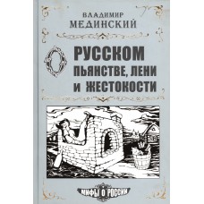 Мединский В. Р. О русском пьянстве, лени и жестокости / [науч. ред. А. М. Буровский]. – Москва : Олма Медиа Групп, 2008. – 526, [1] с. : ил., портр., карт. –  (Мифы о России) 
