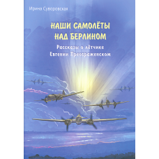 Суворовская И. А.  Наши самолёты над Берлином. Рассказы о лётчике Евгении Преображенском / И.А.Суворовская ; художник Н.Г. Леонтьева. — Вологда : Древности Севера, 2024. — 28 с.: ил. — 6+ — (Вологжане — верные сыны Отечества). ISBN 978-5-93061-249-3 