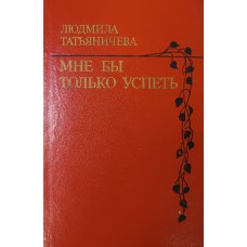 Татьяничева Л. Мне бы только успеть : Стихи. – М. : Воениздат,1981. – 239 с. 