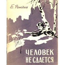 Ромодин Б. К. Человек не сдается. - Вологда: Книжное издательство, 1963. - 61с.