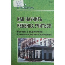 Как научить ребенка учиться: беседы с родителями, советы школьного психолога / Авторы-составители Н. С. Мозговая и др. - Волгоград: Учитель, 2007. - 98 с. - ISBN 978-5-7057-1240-3 Как научить ребенка учиться: беседы с родителями, советы школьного психолога / Авторы-составители Н. С. Мозговая и др. - Волгоград: Учитель, 2007. - 98 с. - ISBN 978-5-7057-1240-3