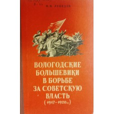 Лебедев Н. В. Вологодские большевики в борьбе за Советскую власть (1917-1920). – Вологда: Областная книжная редакция, 1957. – 232 с.: ил. Лебедев Н. В. Вологодские большевики в борьбе за Советскую власть (1917-1920). – Вологда: Областная книжная редакция, 1957. – 232 с.: ил.