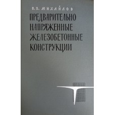 Михайлов В. В. Предварительно напряженные железобетонные конструкции. – М.: Госстройиздат, 1963. – 606 с. Михайлов В. В. Предварительно напряженные железобетонные конструкции. – М.: Госстройиздат, 1963. – 606 с.