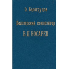 Белогрудов О. А. Белозерский композитор В. П. Носарев: (Очерк жизни, воспоминания, ст., анализ творчества, прил.). - Белозерск: Администрация Белозер. р-на Вологод. обл., 1994. – 235 с. : ил. Белогрудов О. А. Белозерский композитор В. П. Носарев: (Очерк жизни, воспоминания, ст., анализ творчества, прил.). - Белозерск: Администрация Белозер. р-на Вологод. обл., 1994. – 235 с. : ил.