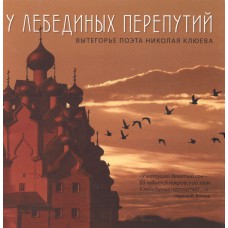 У лебединых перепутий : Вытегорье поэта Николая Клюева : [фотоальбом]. – М. : Бирюзовый дом, 2009