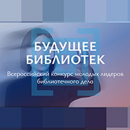 Всероссийский конкурс молодых лидеров библиотечного дела «Будущее библиотек»